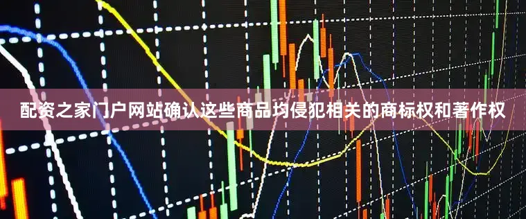 配资之家门户网站确认这些商品均侵犯相关的商标权和著作权